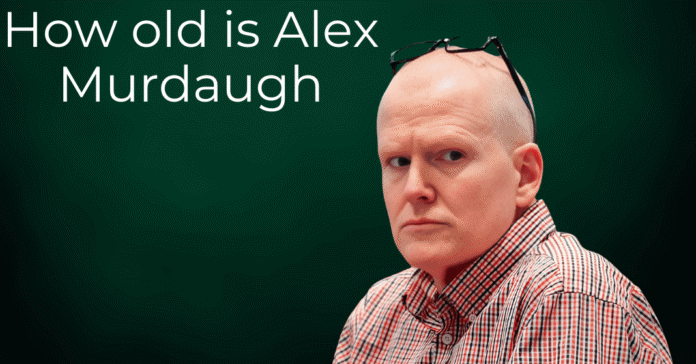 How Old Is Alex Murdaugh