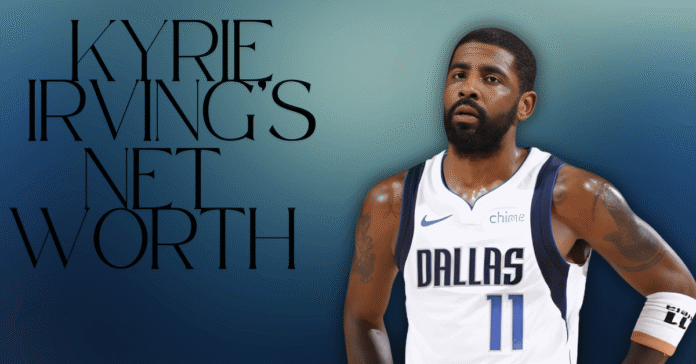 Kyrie Irving’s Net Worth